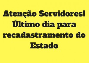 Atenção Servidores!Último dia para recadastramento do Estado