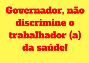 Governador, não discrimine o trabalhador (a) da saúde!